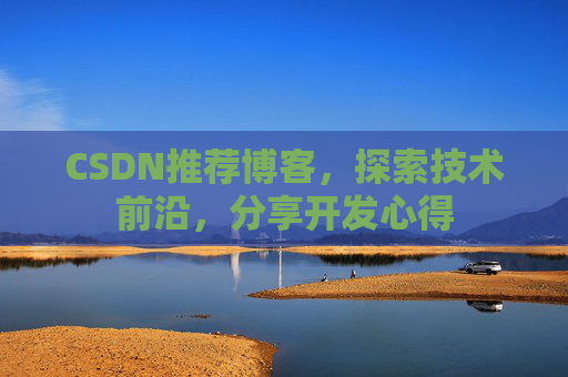 CSDN推荐博客，探索技术前沿，分享开发心得